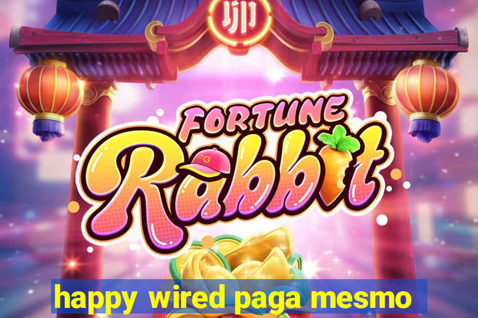 happy wired paga mesmo